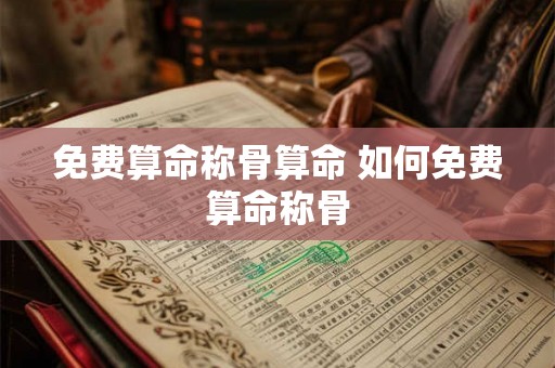 免费算命称骨算命 如何免费算命称骨