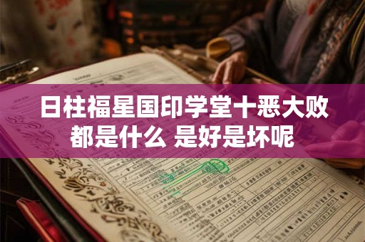 日柱福星国印学堂十恶大败都是什么 是好是坏呢