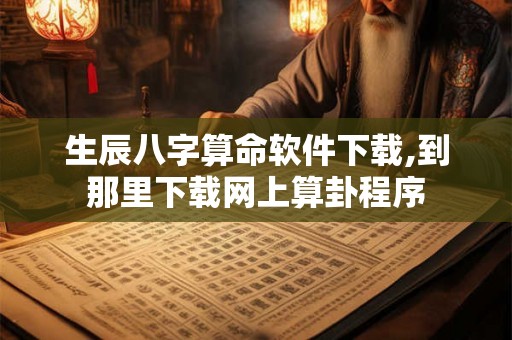 生辰八字算命软件下载,到那里下载网上算卦程序 生辰八字算命软件下载,到那里下载网上算卦程序