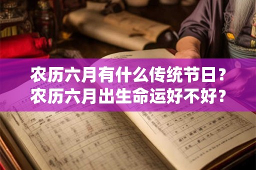 农历六月有什么传统节日？农历六月出生命运好不好？