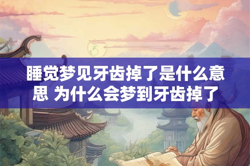 睡觉梦见牙齿掉了是什么意思 为什么会梦到牙齿掉了