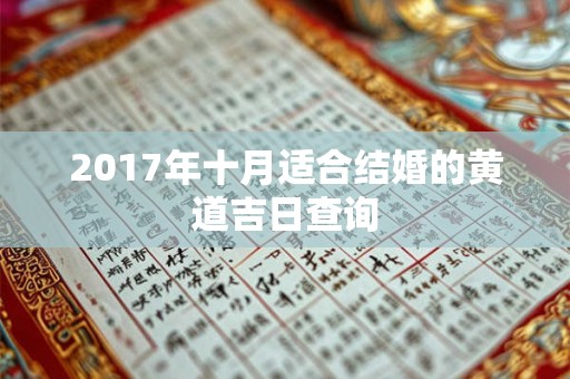 2017年十月适合结婚的黄道吉日查询 2017年十月适合结婚的黄道吉日查询