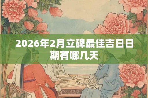 2026年2月立碑最佳吉日日期有哪几天