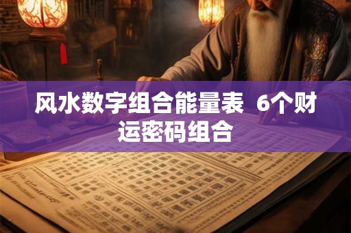 风水数字组合能量表 6个财运密码组合 风水数字组合能量表 6个财运密码组合