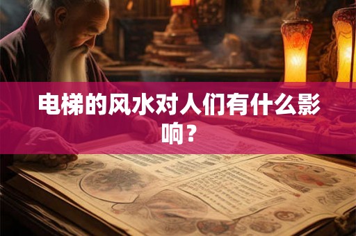 电梯的风水对人们有什么影响？