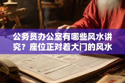 公务员办公室有哪些风水讲究？座位正对着大门的风水好吗？