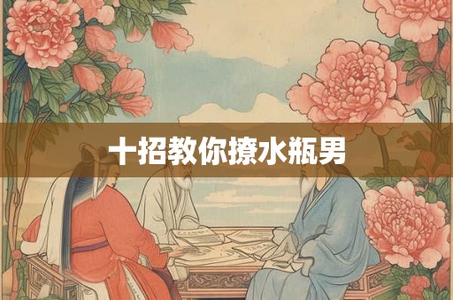 十招教你撩水瓶男