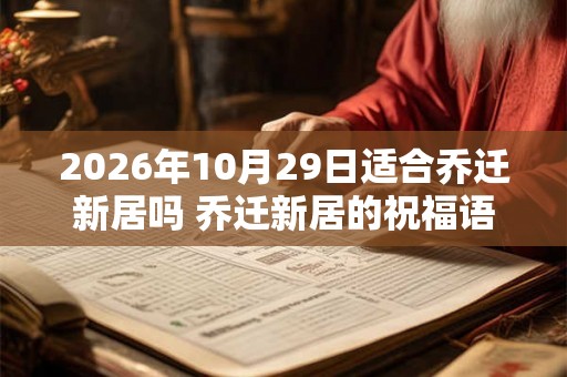 2026年10月29日适合乔迁新居吗 乔迁新居的祝福语