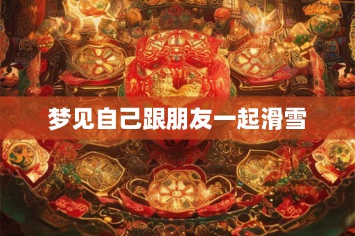梦见自己跟朋友一起滑雪