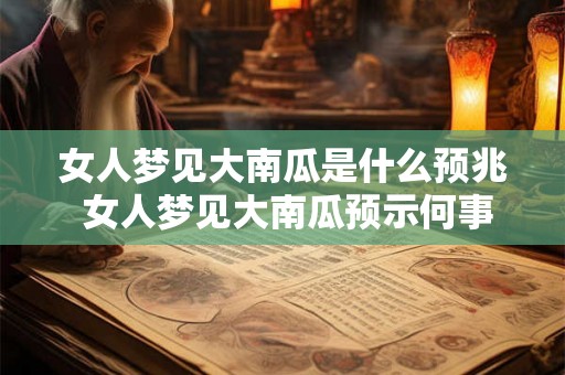 女人梦见大南瓜是什么预兆 女人梦见大南瓜预示何事