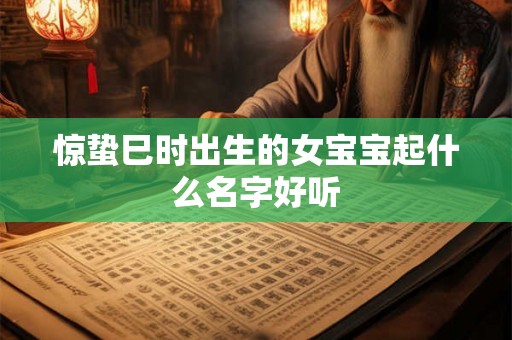 惊蛰巳时出生的女宝宝起什么名字好听