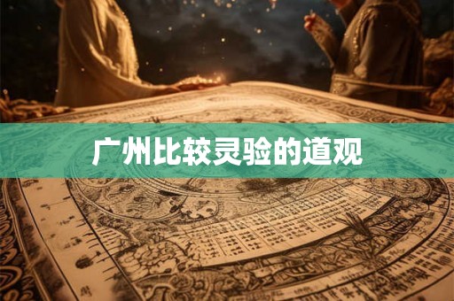 广州比较灵验的道观