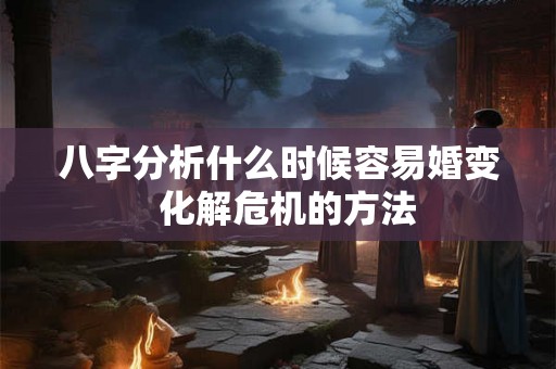 八字分析什么时候容易婚变  化解危机的方法