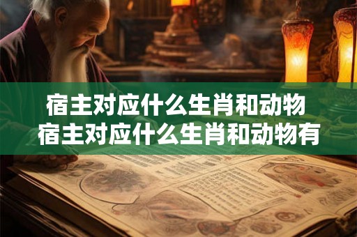 宿主对应什么生肖和动物 宿主对应什么生肖和动物有关