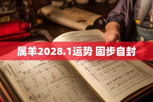 属羊2028.1运势 固步自封
