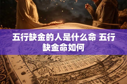 五行缺金的人是什么命 五行缺金命如何