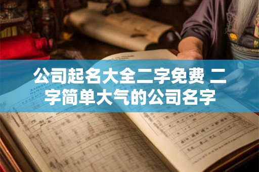 公司起名大全二字免费 二字简单大气的公司名字