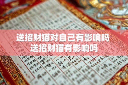 送招财猫对自己有影响吗 送招财猫有影响吗 送招财猫对自己有影响吗 送招财猫有影响吗