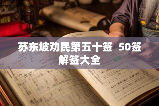 苏东坡劝民第五十签  50签解签大全