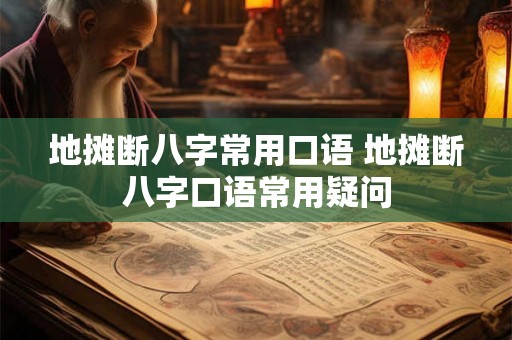 地摊断八字常用口语 地摊断八字口语常用疑问 地摊断八字常用口语 地摊断八字口语常用疑问