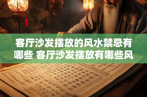 客厅沙发摆放的风水禁忌有哪些 客厅沙发摆放有哪些风水禁忌