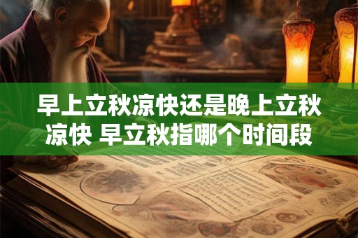 早上立秋凉快还是晚上立秋凉快 早立秋指哪个时间段