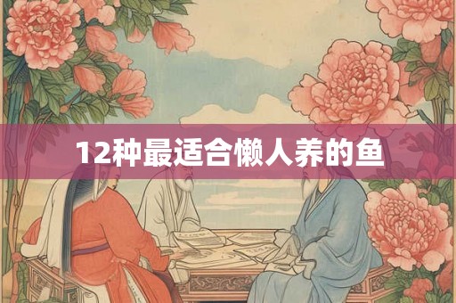12种最适合懒人养的鱼