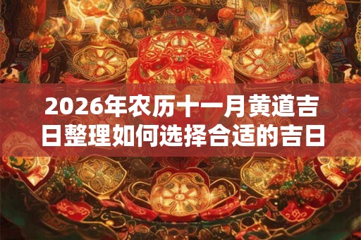 2026年农历十一月黄道吉日整理如何选择合适的吉日