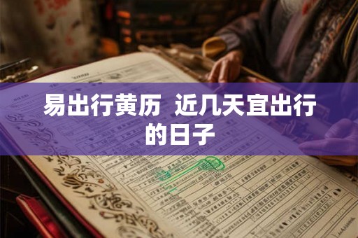 易出行黄历  近几天宜出行的日子