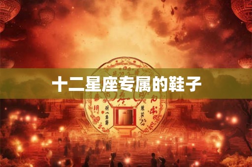 十二星座专属的鞋子