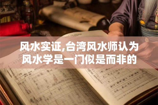 风水实证,台湾风水师认为风水学是一门似是而非的
