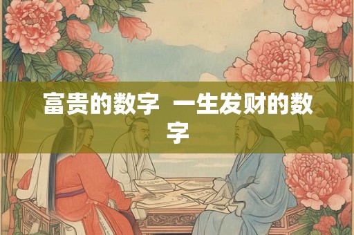 富贵的数字  一生发财的数字