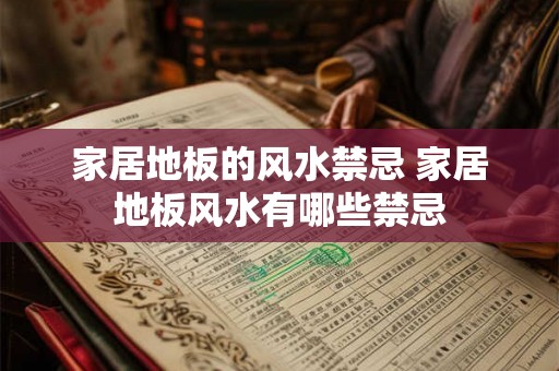 家居地板的风水禁忌 家居地板风水有哪些禁忌