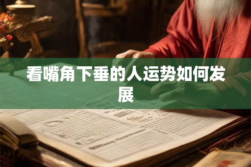 看嘴角下垂的人运势如何发展