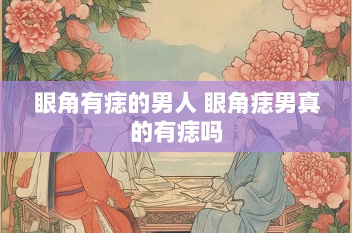 眼角有痣的男人 眼角痣男真的有痣吗
