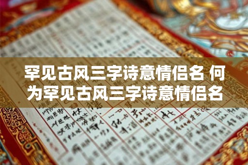 罕见古风三字诗意情侣名 何为罕见古风三字诗意情侣名