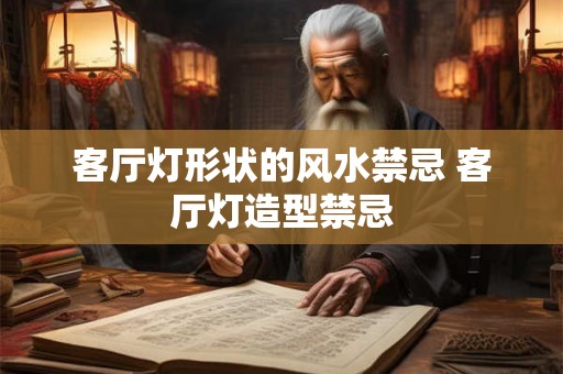 客厅灯形状的风水禁忌 客厅灯造型禁忌
