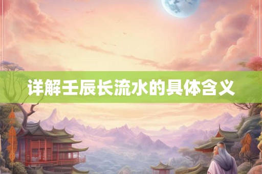 详解壬辰长流水的具体含义