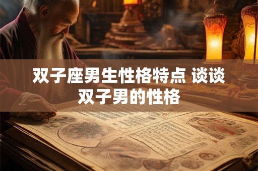 双子座男生性格特点 谈谈双子男的性格