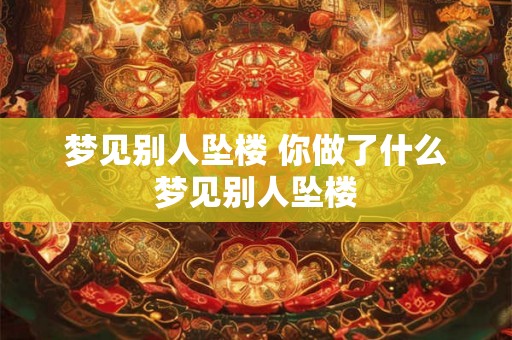 梦见别人坠楼 你做了什么梦见别人坠楼