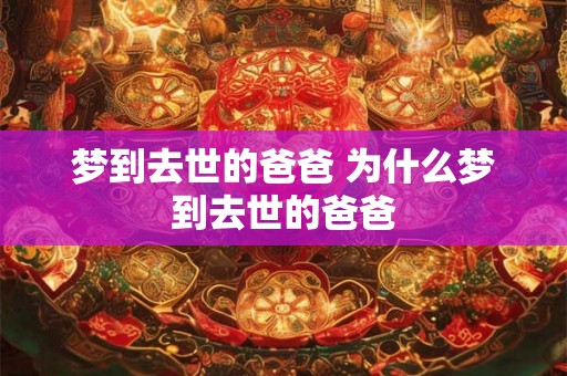 梦到去世的爸爸 为什么梦到去世的爸爸