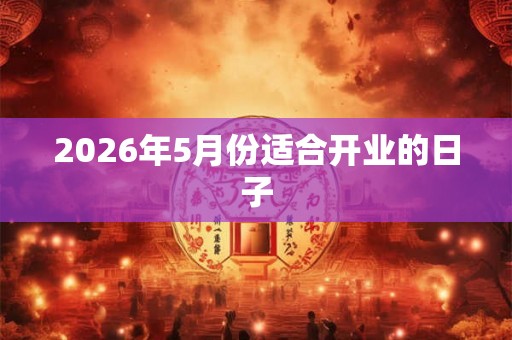 2026年5月份适合开业的日子