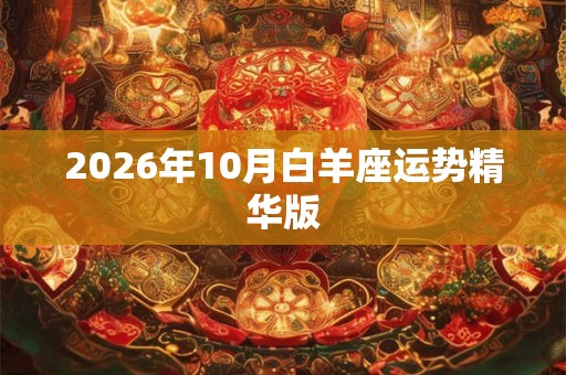 2026年10月白羊座运势精华版 2026年10月白羊座运势精华版