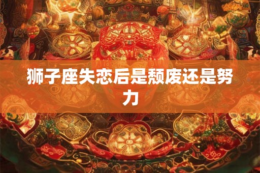 狮子座失恋后是颓废还是努力
