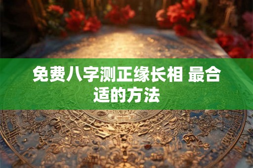 免费八字测正缘长相 最合适的方法