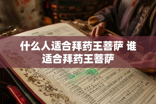 什么人适合拜药王菩萨 谁适合拜药王菩萨