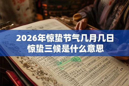 2026年惊蛰节气几月几日 惊蛰三候是什么意思