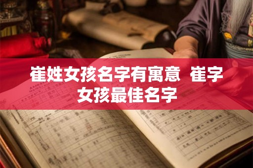 崔姓女孩名字有寓意  崔字女孩最佳名字