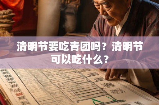 清明节要吃青团吗？清明节可以吃什么？