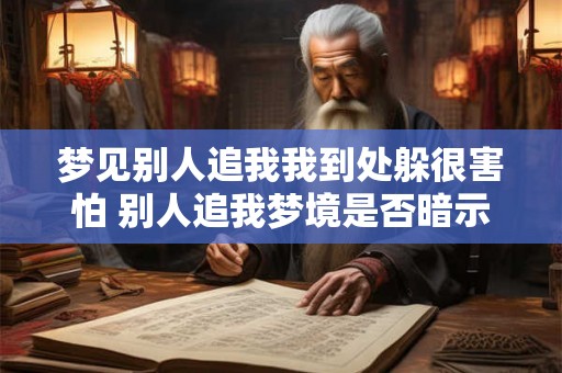 梦见别人追我我到处躲很害怕 别人追我梦境是否暗示意外惊吓